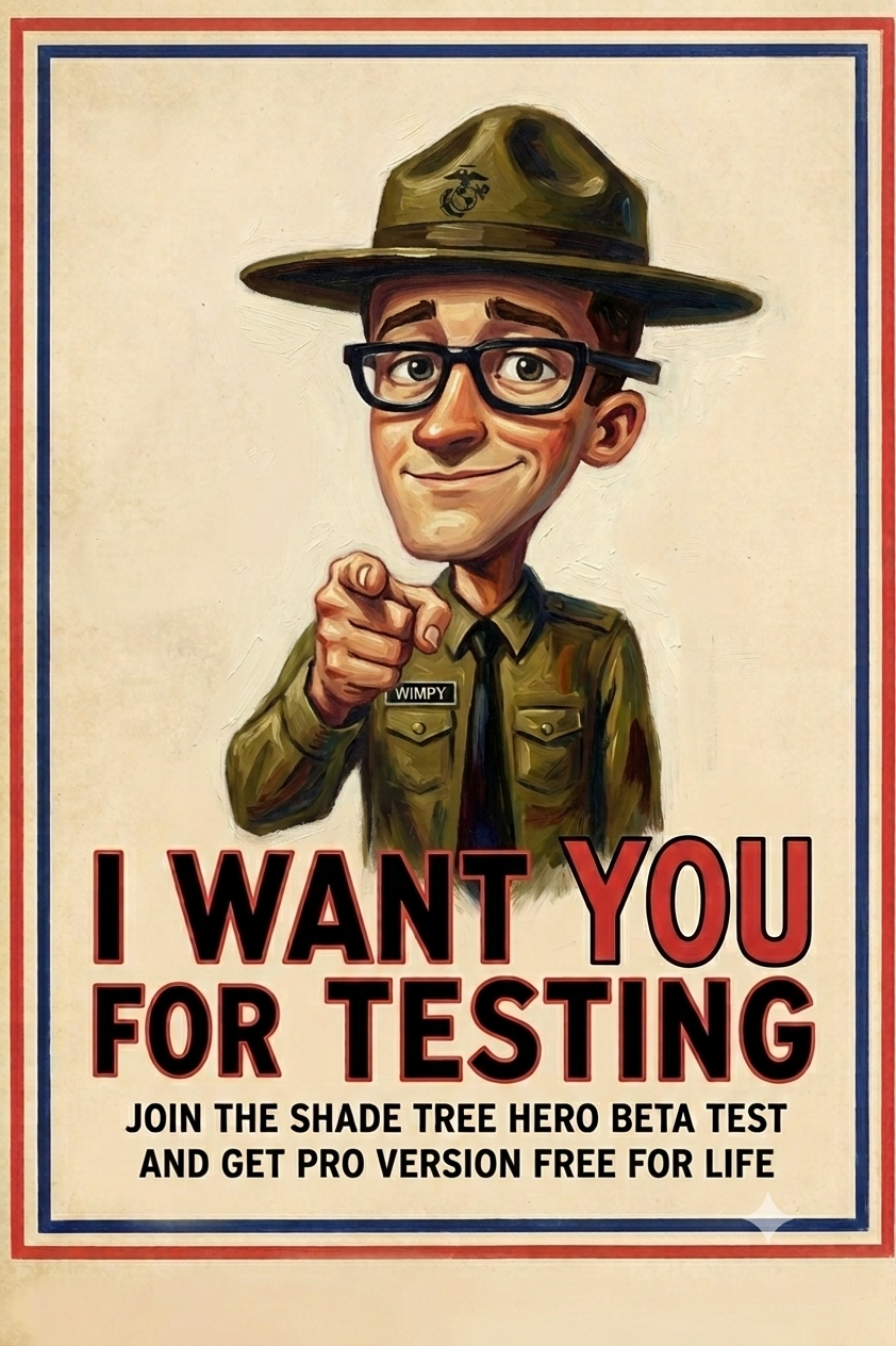 Recruitment poster: a drill instructor pointing. I WANT YOU FOR TESTING. Join the Shade Tree Hero beta test and get Pro version free for life.